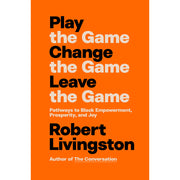 Play the Game. Change the Game. Leave the Game.