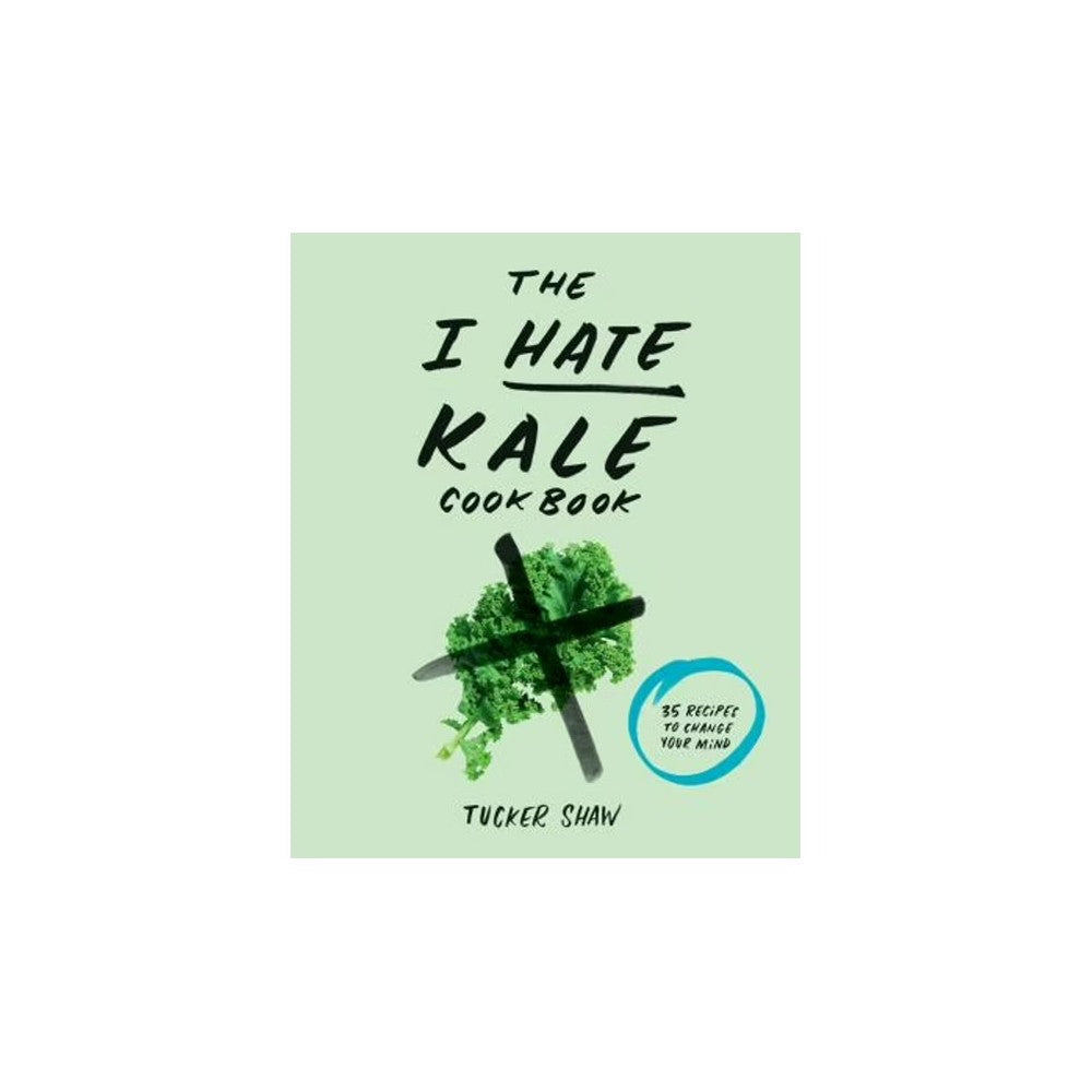 I Hate Kale Cookbook: 35 Recip