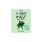 I Hate Kale Cookbook: 35 Recip
